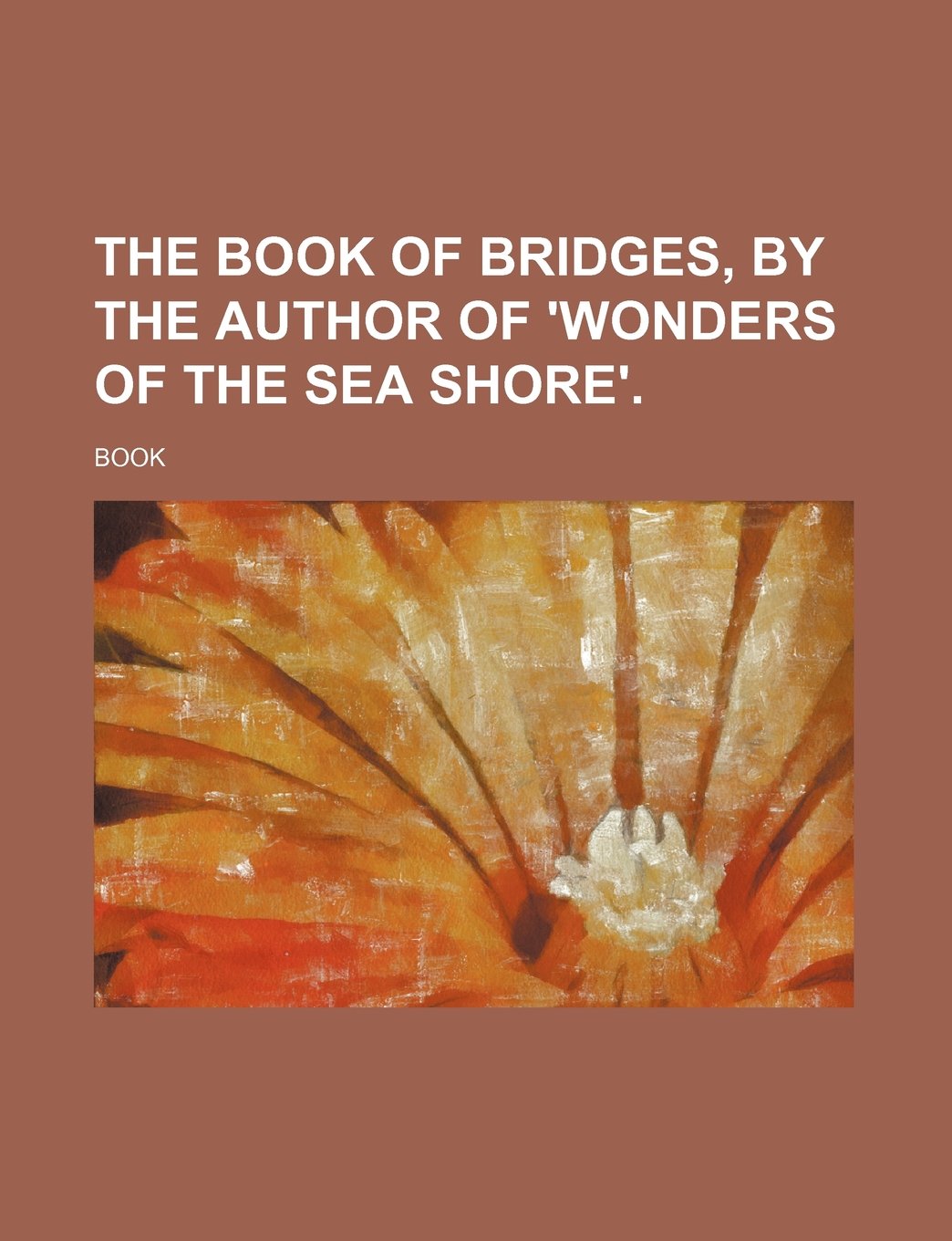 The Book of Bridges, by the Author of 'Wonders of the Sea Shore'. Books