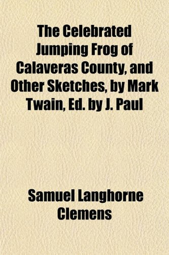The Celebrated Jumping Frog of Calaveras County, and Other Sketches, by Mark Twain, Ed. by J. Paul Politics & History