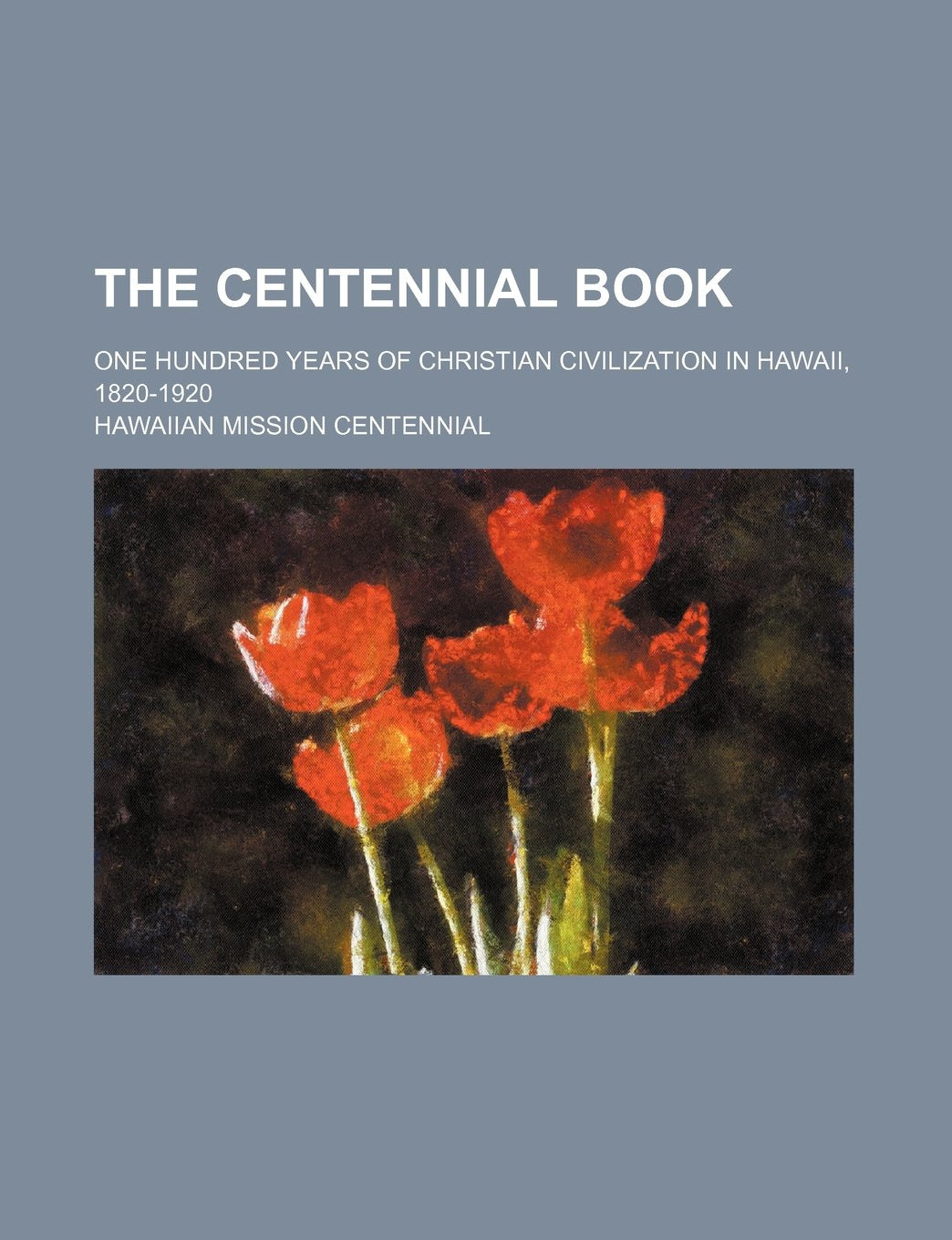 The Centennial Book; One Hundred Years of Christian Civilization in Hawaii, 1820-1920 Books