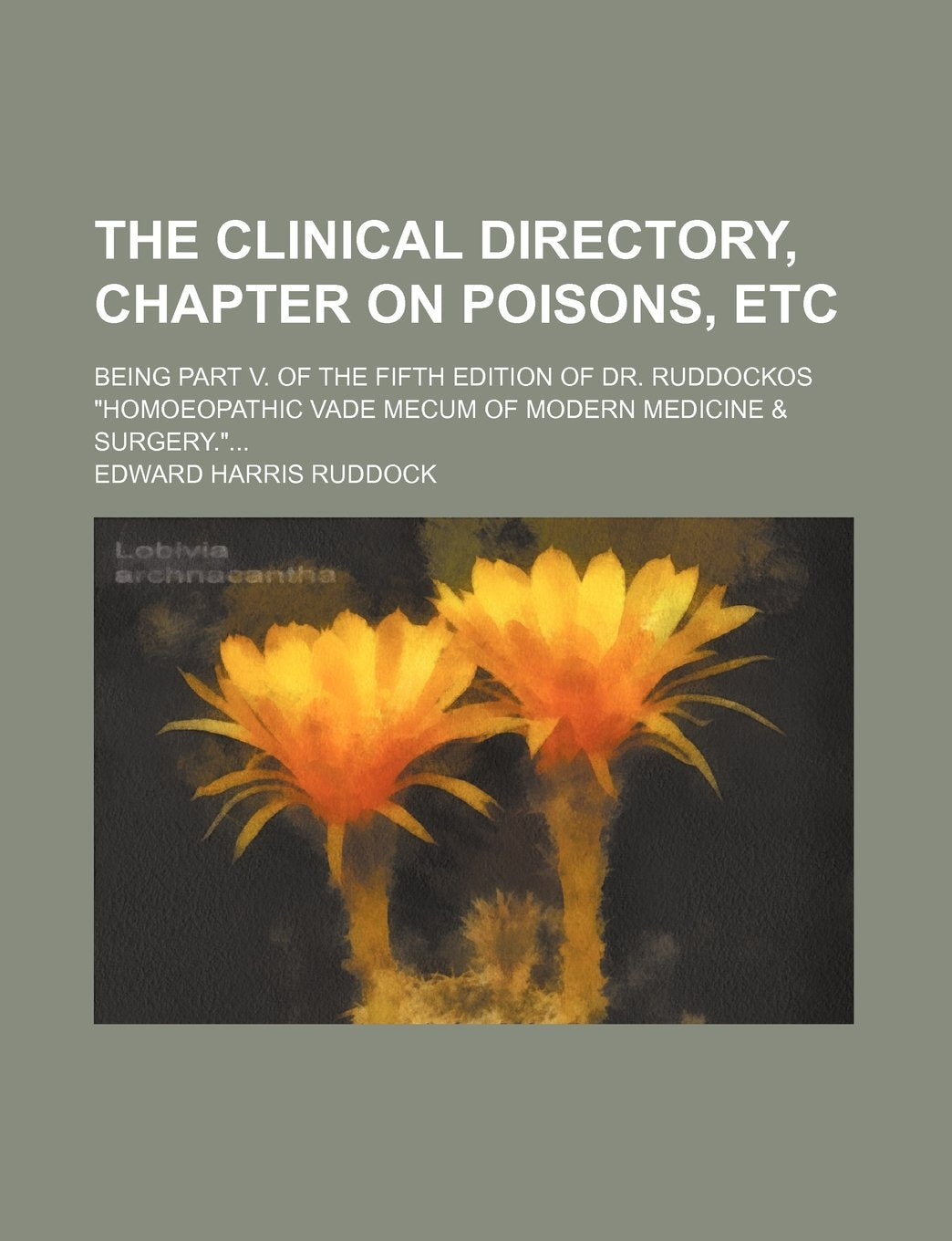 The Clinical Directory, Chapter on Poisons, Etc; Being Part V. of the Fifth Edition of Dr. Ruddockos "Homoeopathic Vade Mecum of Modern Medicine & Surgery." Books