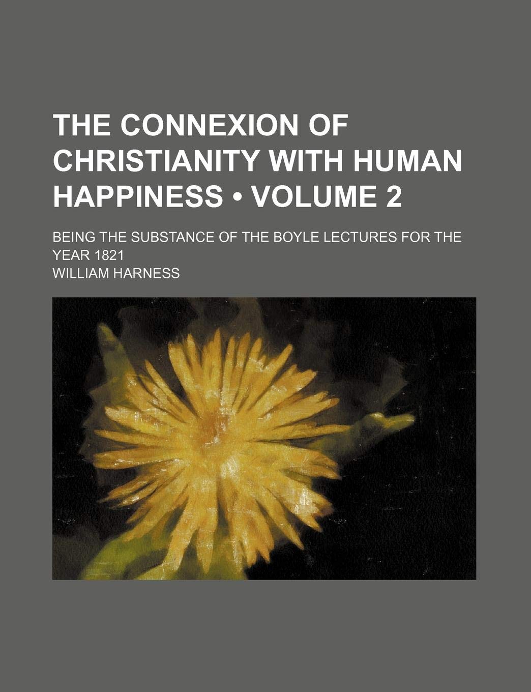 The Connexion of Christianity with Human Happiness (Volume 2); Being the Substance of the Boyle Lectures for the Year 1821 Contemporary literature Books