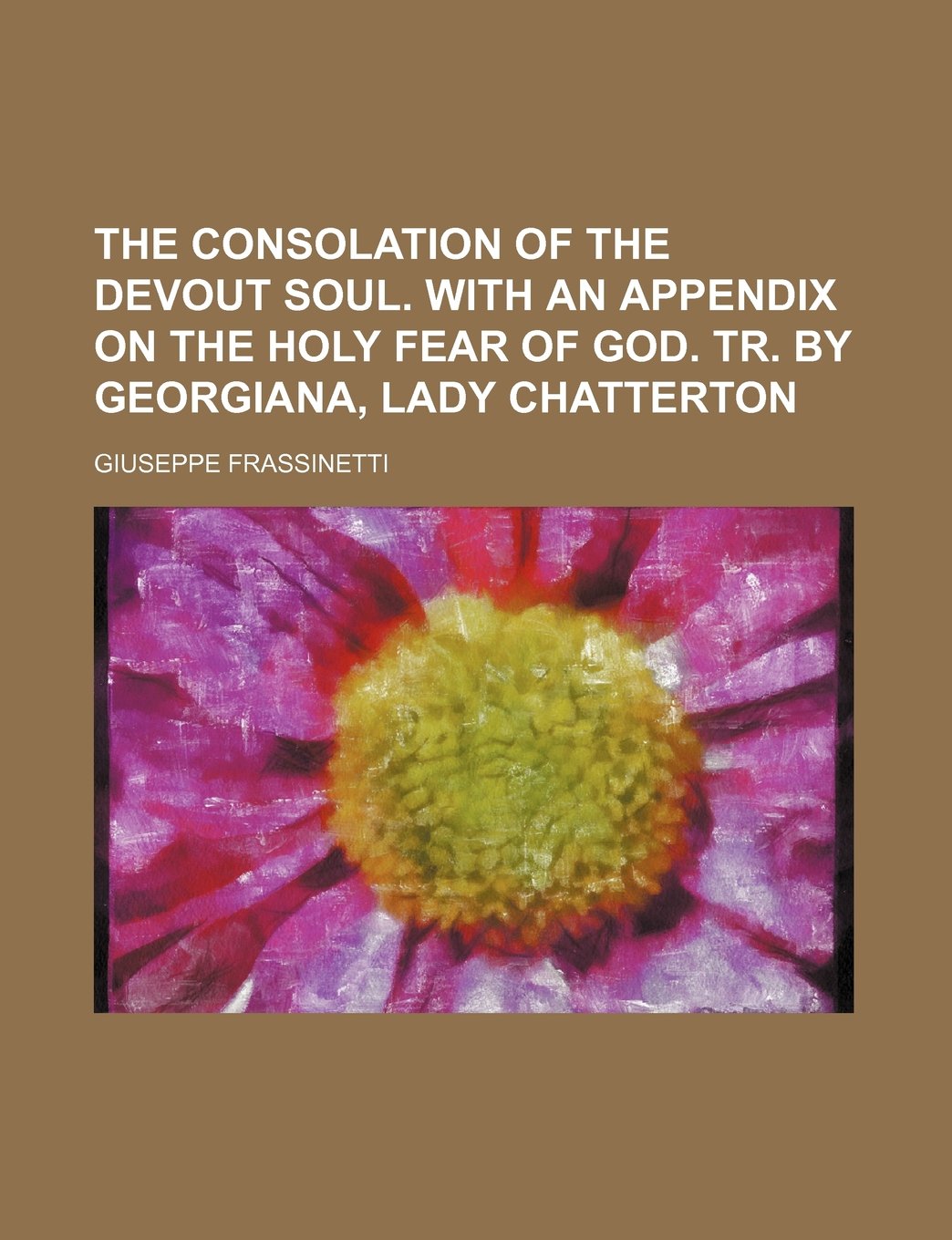 The Consolation of the Devout Soul. with an Appendix on the Holy Fear of God. Tr. by Georgiana, Lady Chatterton Books