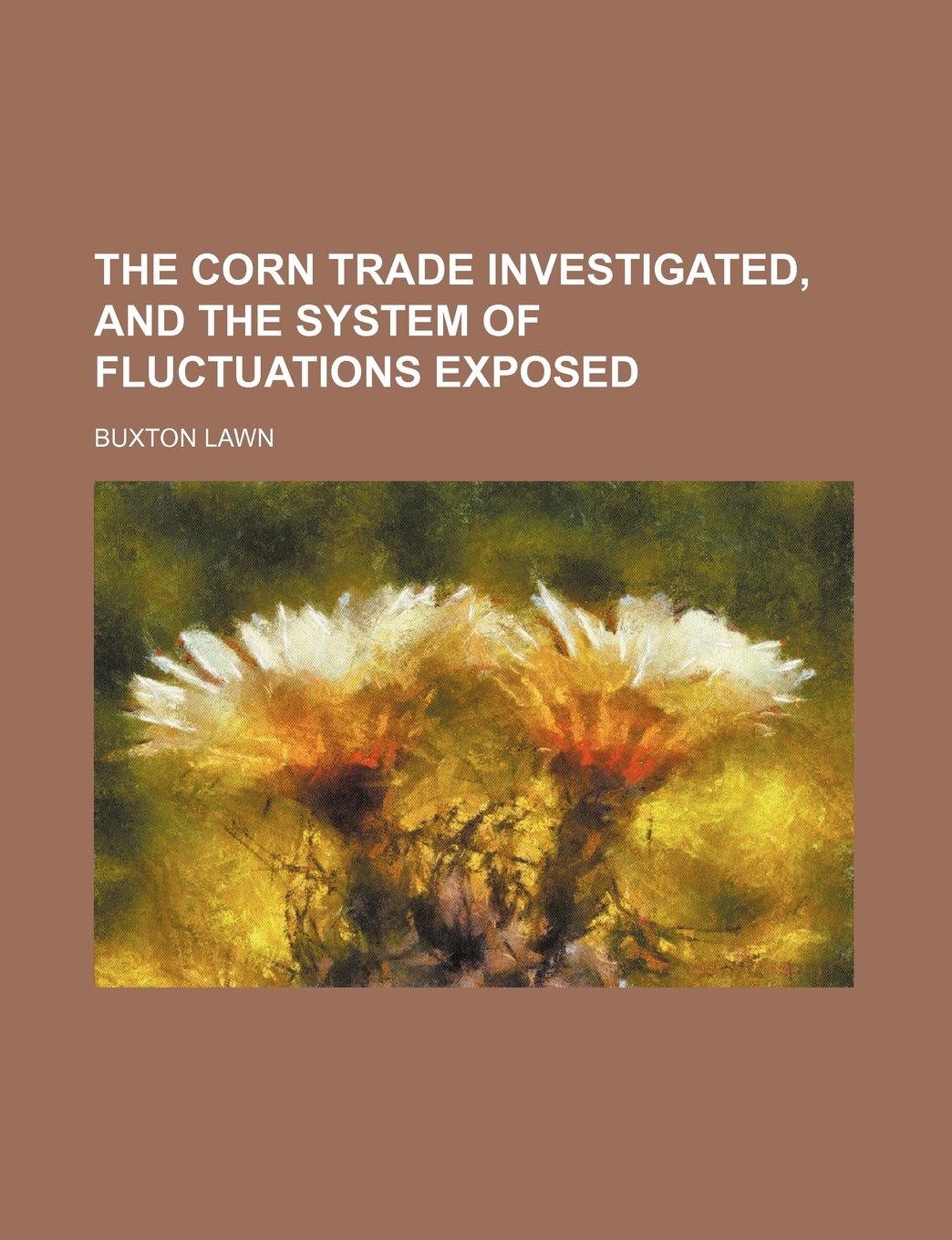 The Corn Trade Investigated, and the System of Fluctuations Exposed Books