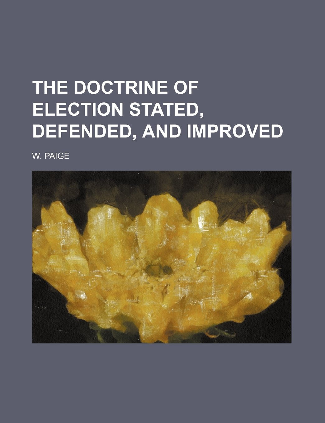 The Doctrine of Election Stated, Defended, and Improved Books