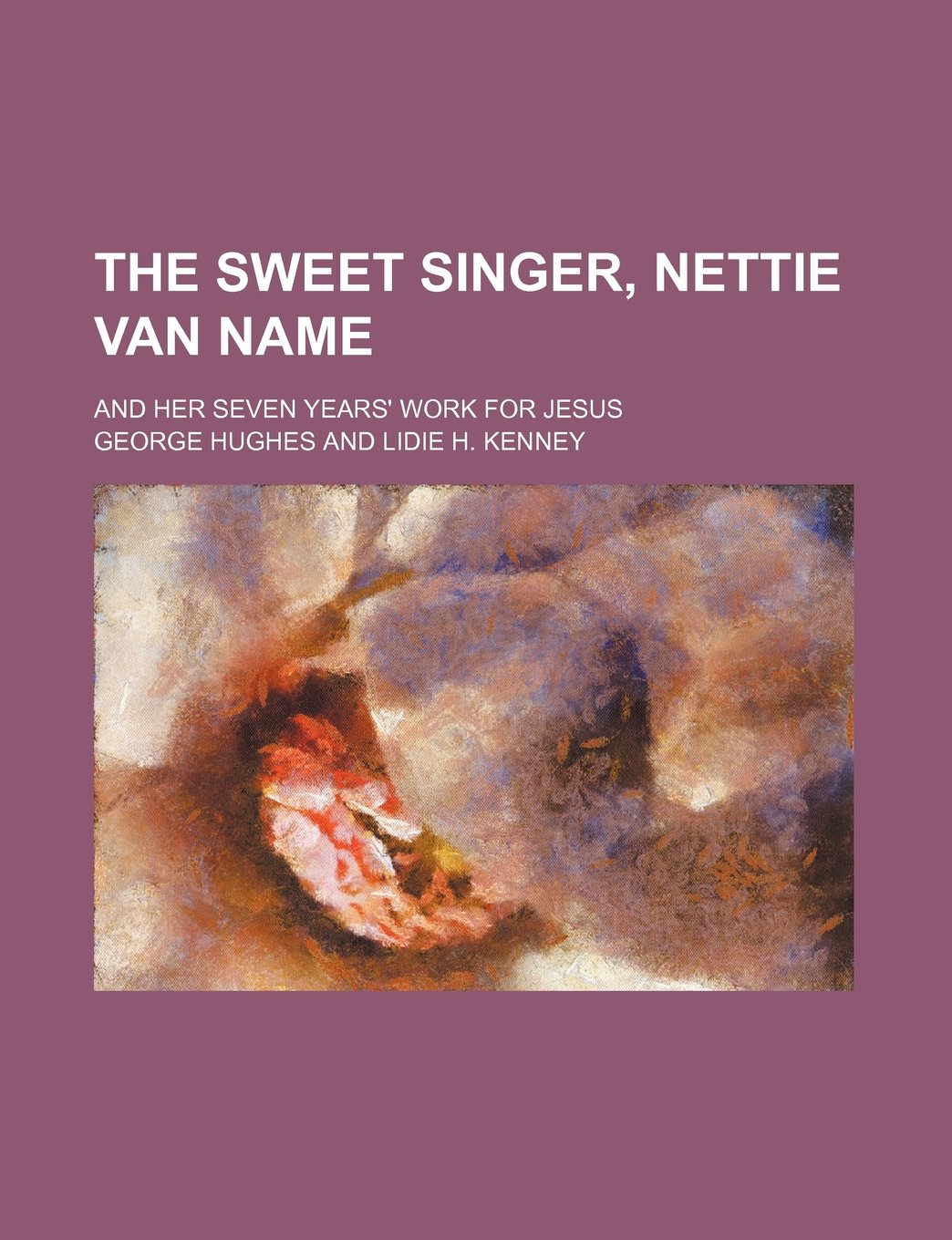 The Sweet Singer, Nettie Van Name; And Her Seven Years' Work for Jesus Books