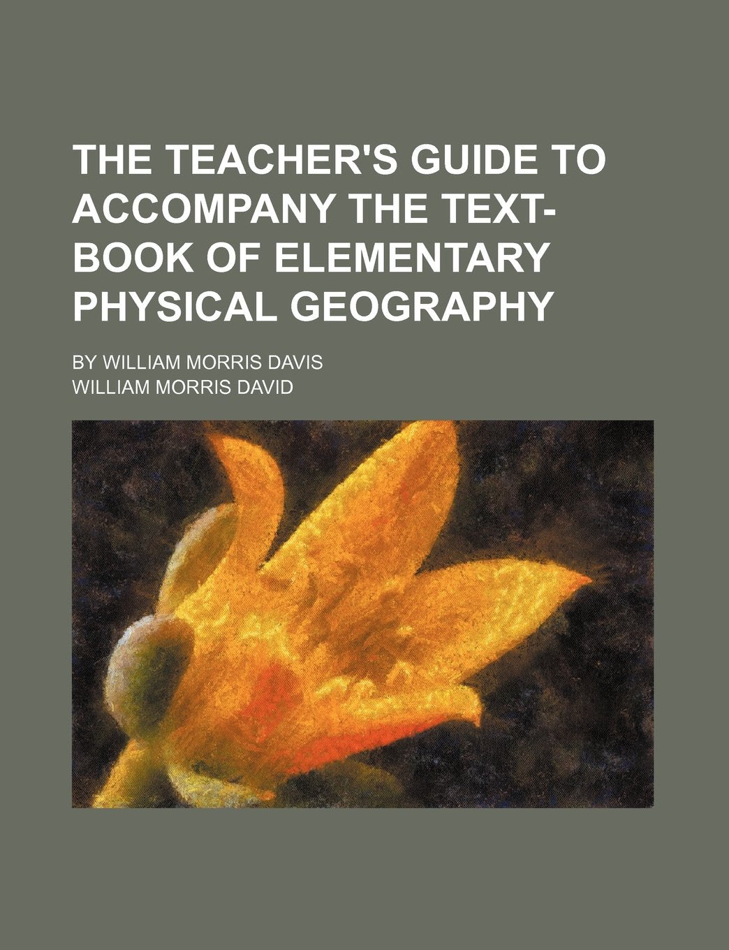 The Teacher's Guide to Accompany the Text-Book of Elementary Physical Geography; By William Morris Davis Books