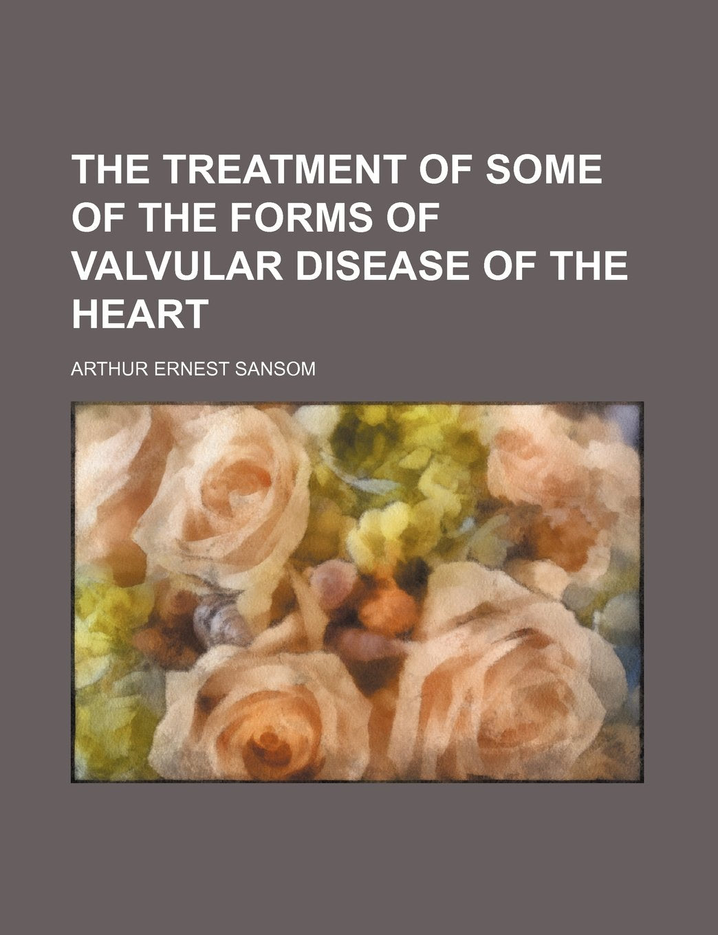 The Treatment of Some of the Forms of Valvular Disease of the Heart Books