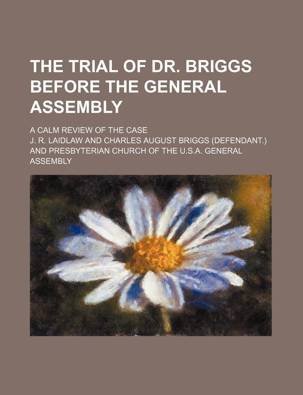 The Trial of Dr. Briggs Before the General Assembly; A Calm Review of the Case Books