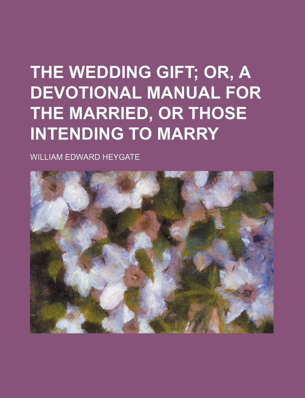 The Wedding Gift; Or, a Devotional Manual for the Married, or Those Intending to Marry Contemporary literature