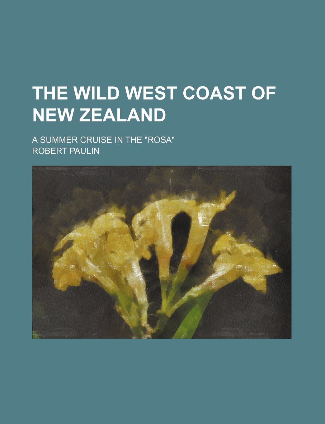 The Wild West Coast of New Zealand; A Summer Cruise in the "Rosa" Books