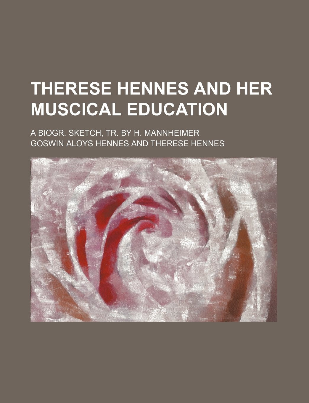 Therese Hennes and Her Muscical Education; A Biogr. Sketch, Tr. by H. Mannheimer Books