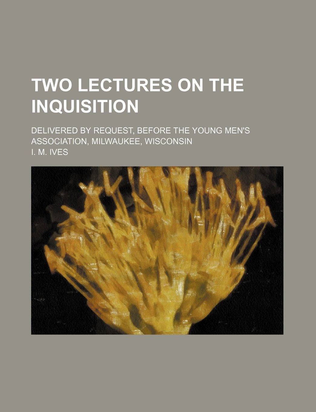 Two Lectures on the Inquisition; Delivered by Request, Before the Young Men's Association, Milwaukee, Wisconsin Books