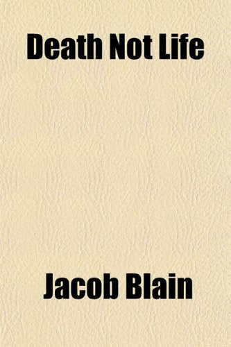 Death Not Life; Or, the Theological Hell and Endless Misery Disproved and the Doctrine of Destruction Established, by a Collection and Explanation of ... for the Immortality of the Wicked Exploded Contemporary literature Books