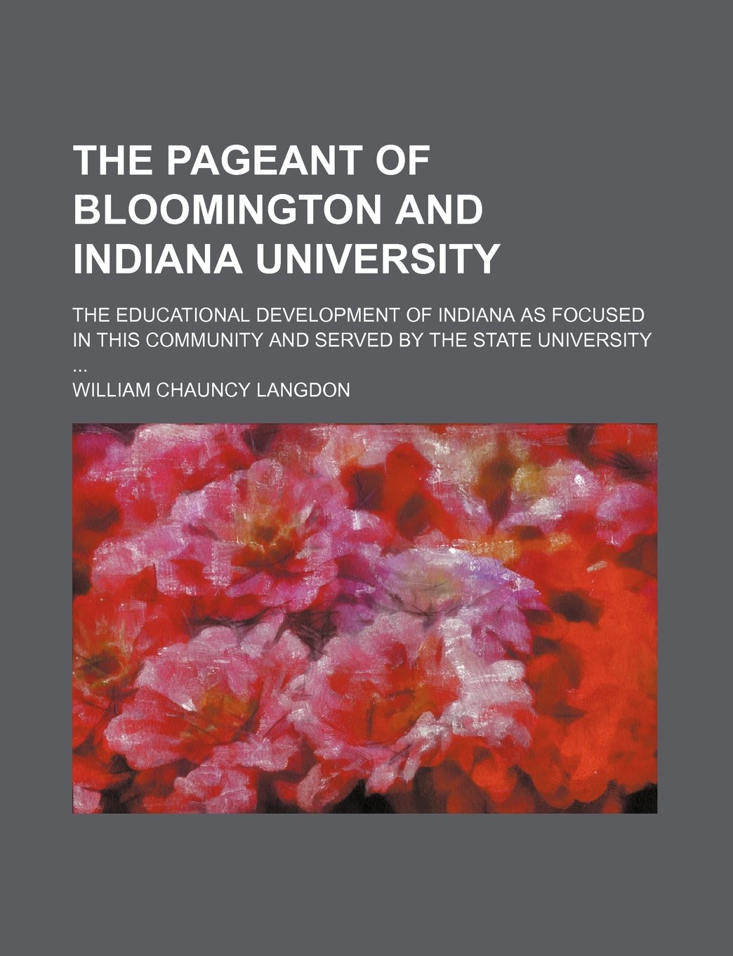 The Pageant of Bloomington and Indiana University; The Educational Development of Indiana as Focused in This Community and Served by the State University Books