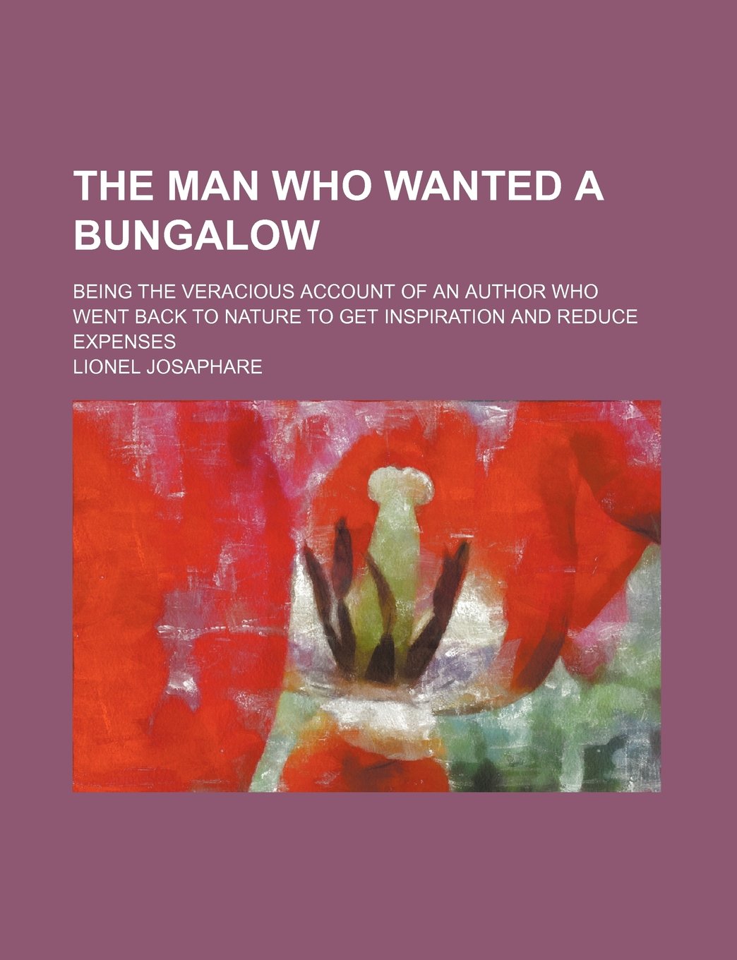The Man Who Wanted a Bungalow; Being the Veracious Account of an Author Who Went Back to Nature to Get Inspiration and Reduce Expenses Contemporary literature Books