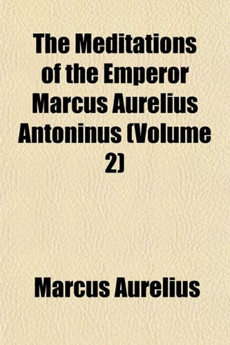 The Meditations of the Emperor Marcus Aurelius Antoninus (Volume 2) Politics & History