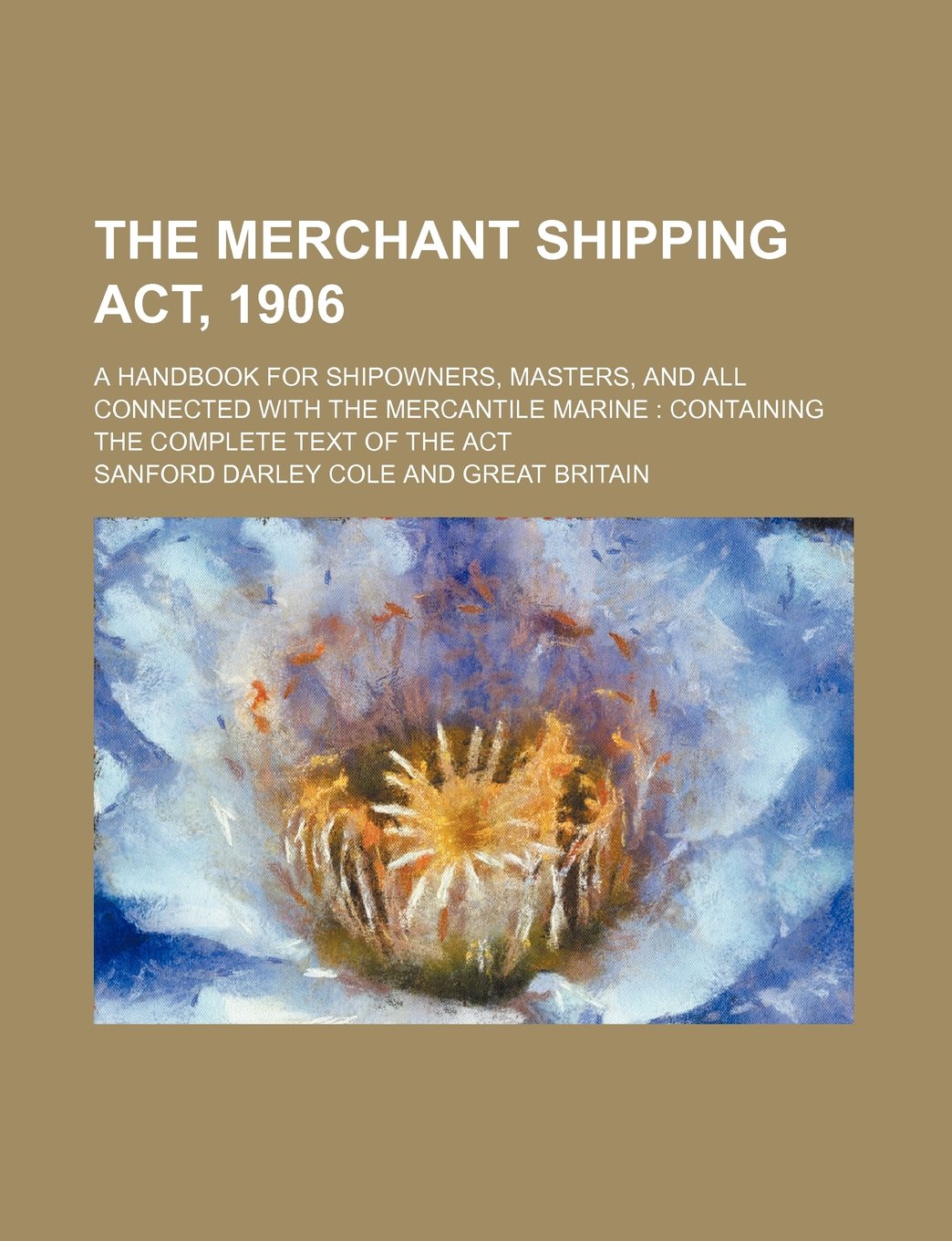 The Merchant Shipping ACT, 1906; A Handbook for Shipowners, Masters, and All Connected with the Mercantile Marine Containing the Complete Text of the ACT Books