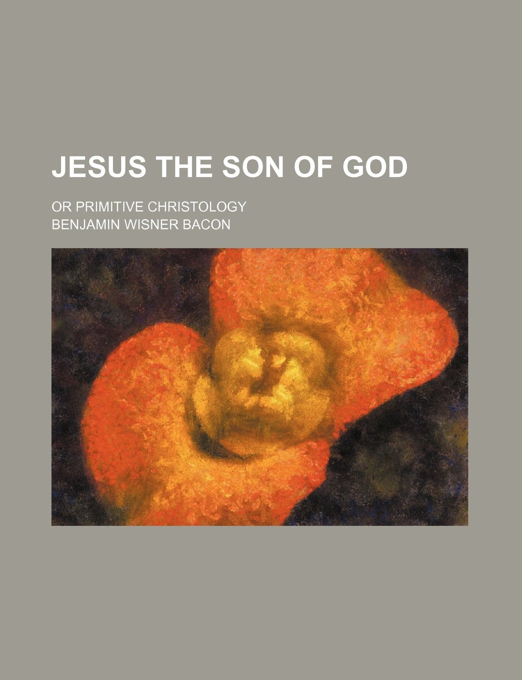 Jesus the Son of God; Or Primitive Christology Books