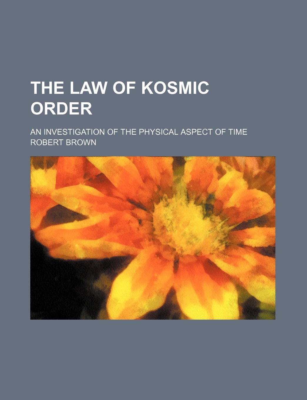 The Law of Kosmic Order; An Investigation of the Physical Aspect of Time Books