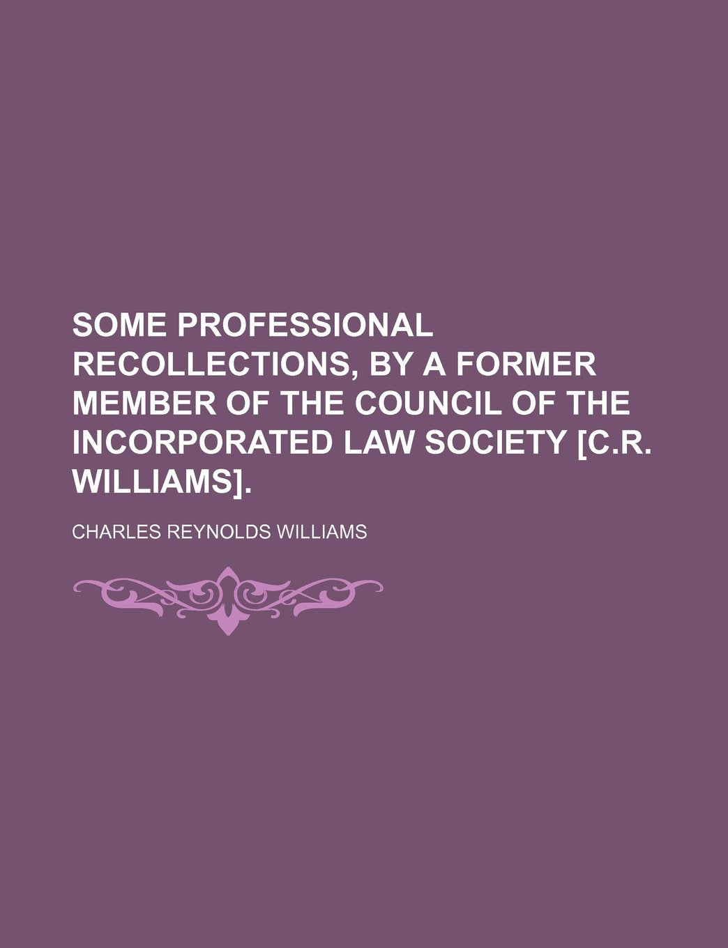 Some Professional Recollections, by a Former Member of the Council of the Incorporated Law Society . Books