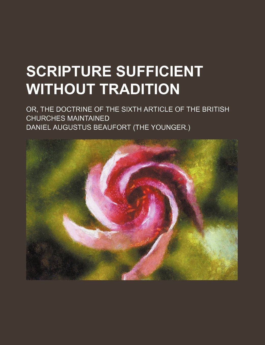 Scripture Sufficient Without Tradition; Or, the Doctrine of the Sixth Article of the British Churches Maintained Contemporary literature