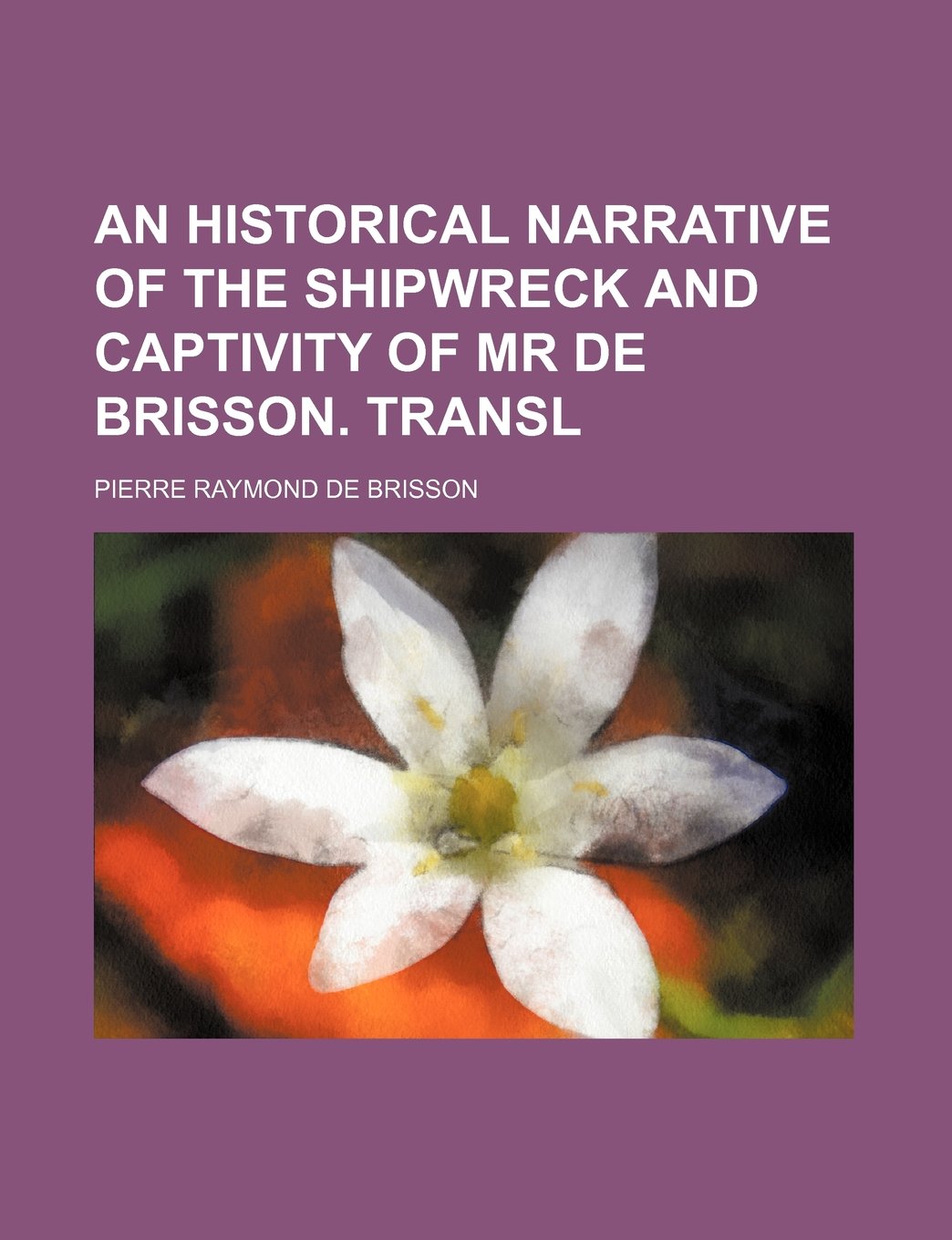 An Historical Narrative of the Shipwreck and Captivity of MR de Brisson. Transl Contemporary literature