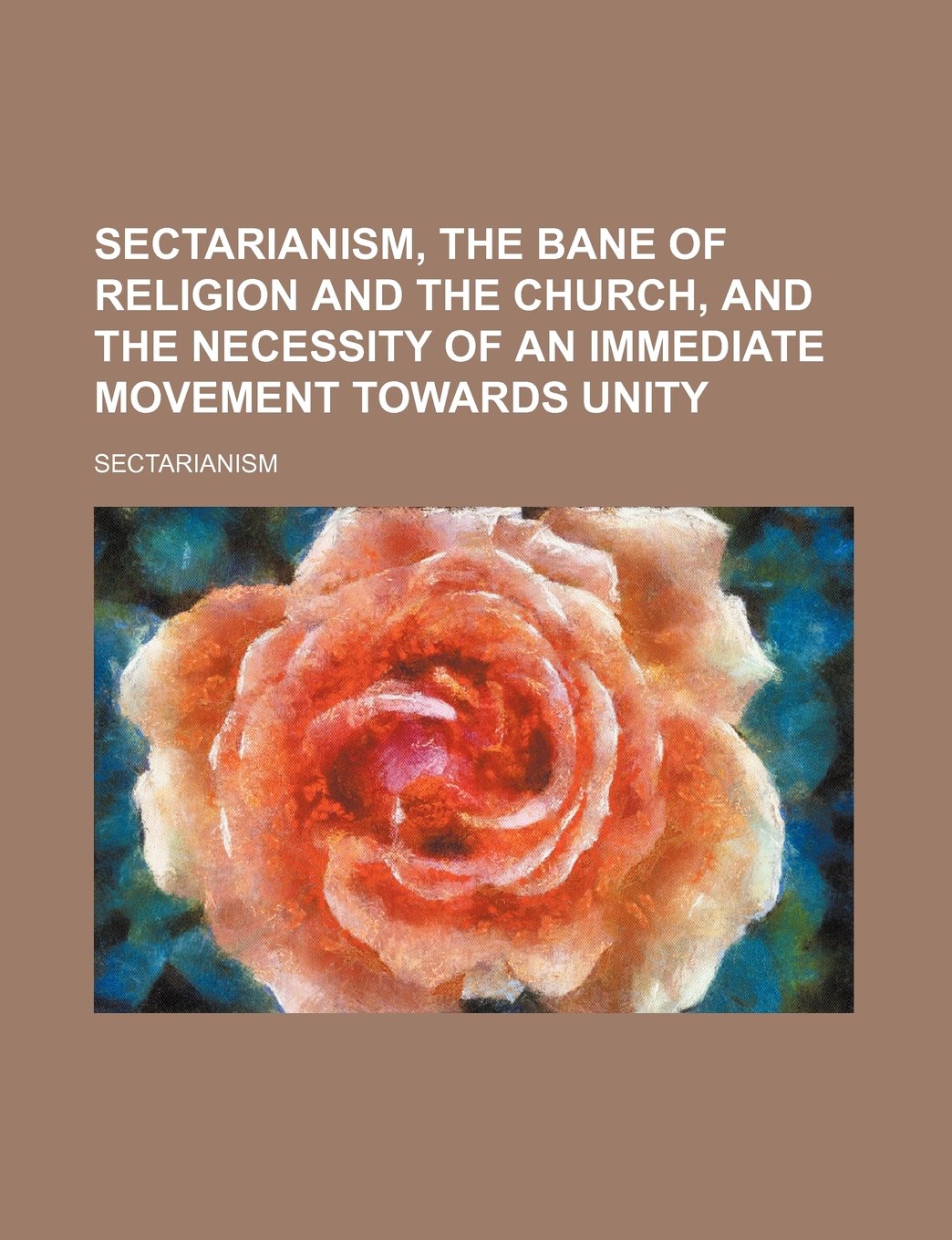 Sectarianism, the Bane of Religion and the Church, and the Necessity of an Immediate Movement Towards Unity Contemporary literature Books