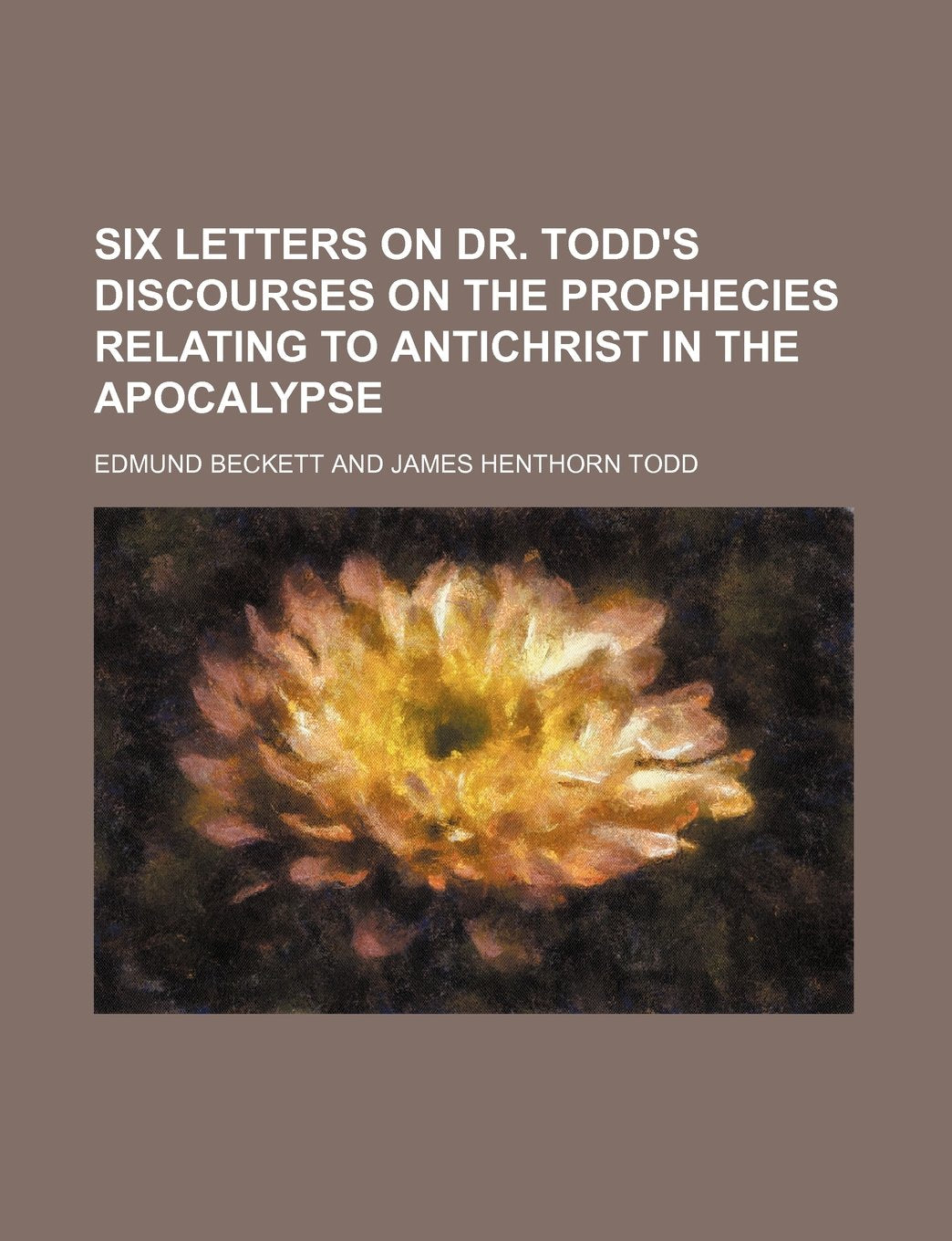 Six Letters on Dr. Todd's Discourses on the Prophecies Relating to Antichrist in the Apocalypse Books