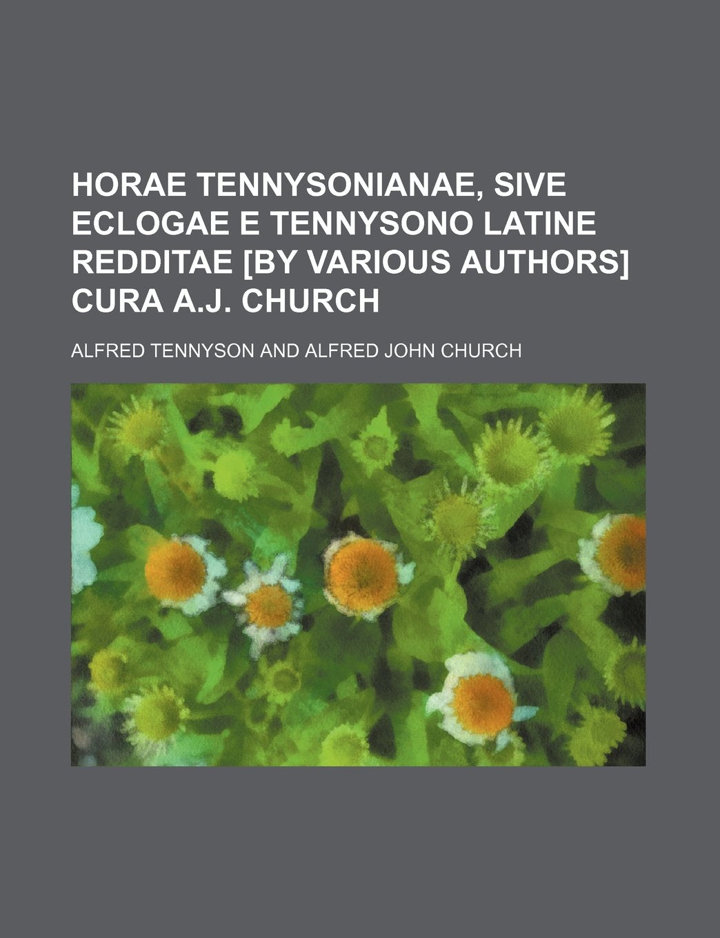 Horae Tennysonianae, Sive Eclogae E Tennysono Latine Redditae Cura A.J. Church Contemporary literature