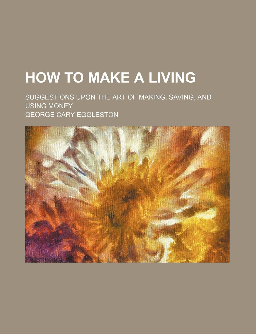 How to Make a Living; Suggestions Upon the Art of Making, Saving, and Using Money Business, Finance & Career