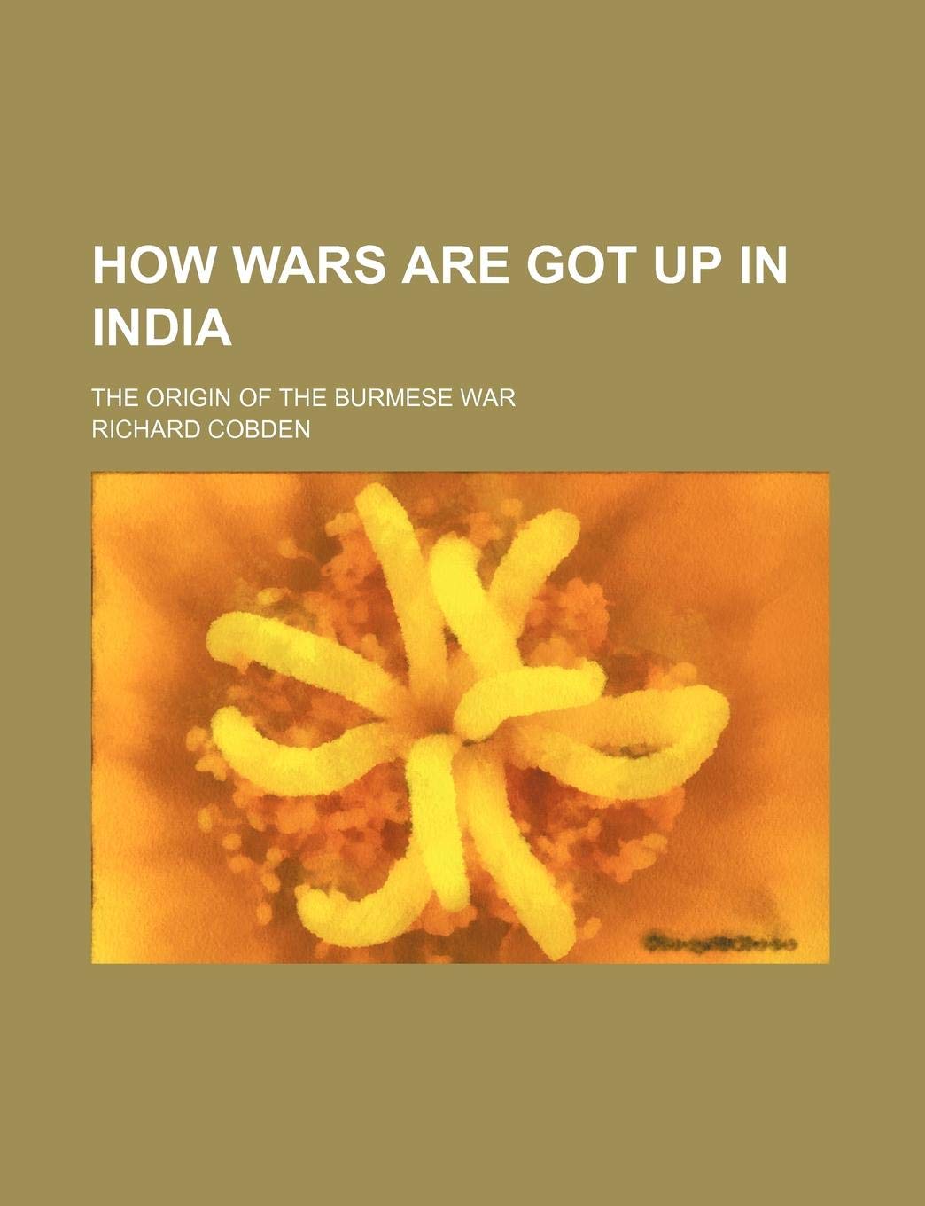 How Wars Are Got Up in India; The Origin of the Burmese War Books