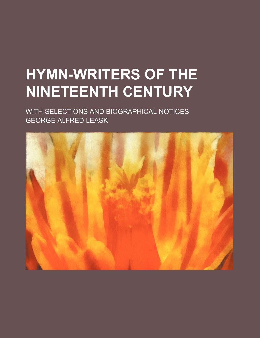 Hymn-Writers of the Nineteenth Century; With Selections and Biographical Notices Books
