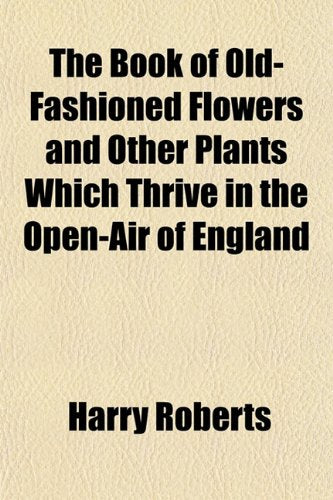 The Book of Old-Fashioned Flowers and Other Plants Which Thrive in the Open-Air of England Books