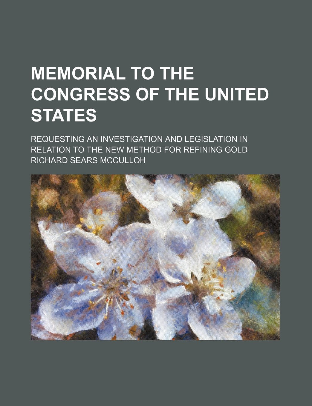 Memorial to the Congress of the United States; Requesting an Investigation and Legislation in Relation to the New Method for Refining Gold Books