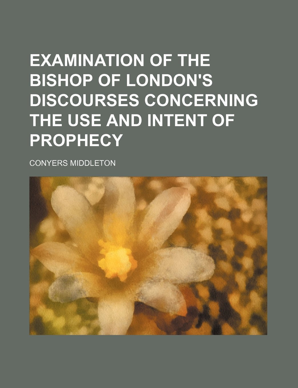 Examination of the Bishop of London's Discourses Concerning the Use and Intent of Prophecy Contemporary literature