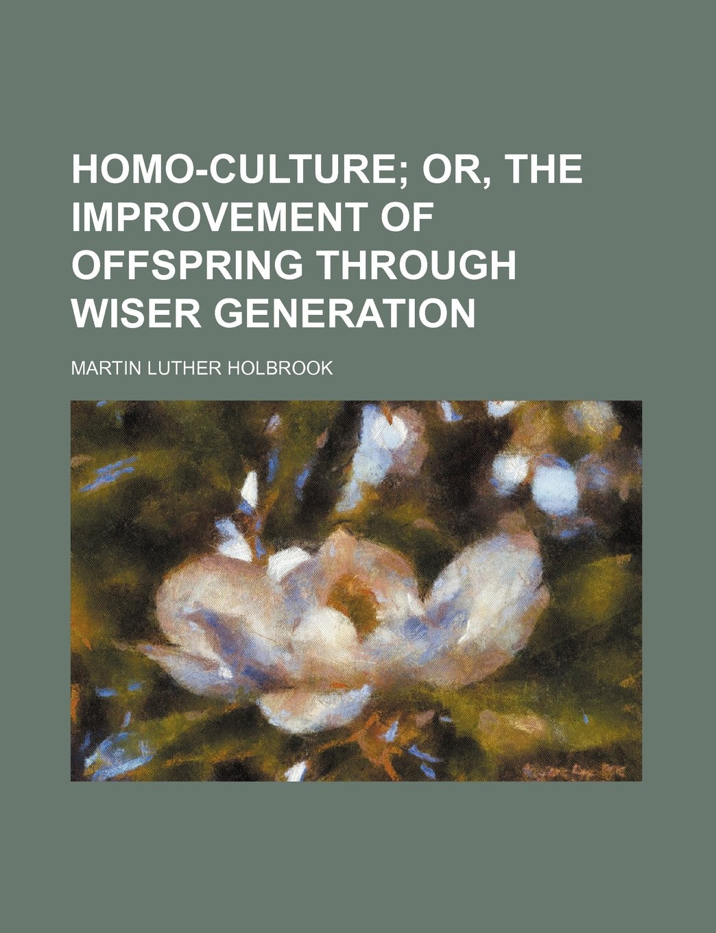 Homo-Culture; Or, the Improvement of Offspring Through Wiser Generation Books
