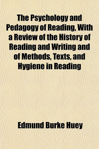 The Psychology and Pedagogy of Reading, with a Review of the History of Reading and Writing and of Methods, Texts, and Hygiene in Reading Books