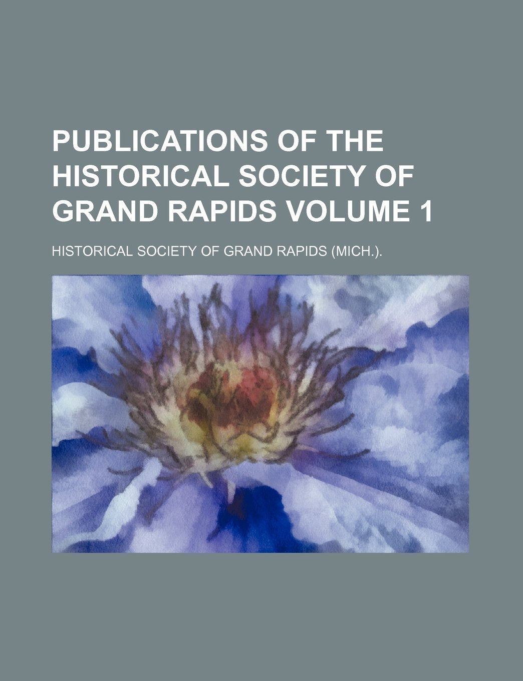 Publications of the Historical Society of Grand Rapids Volume 1 Books