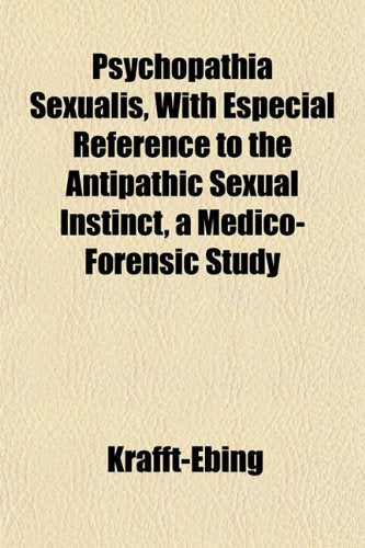 Psychopathia Sexualis, with Especial Reference to the Antipathic Sexual Instinct, a Medico-Forensic Study Books