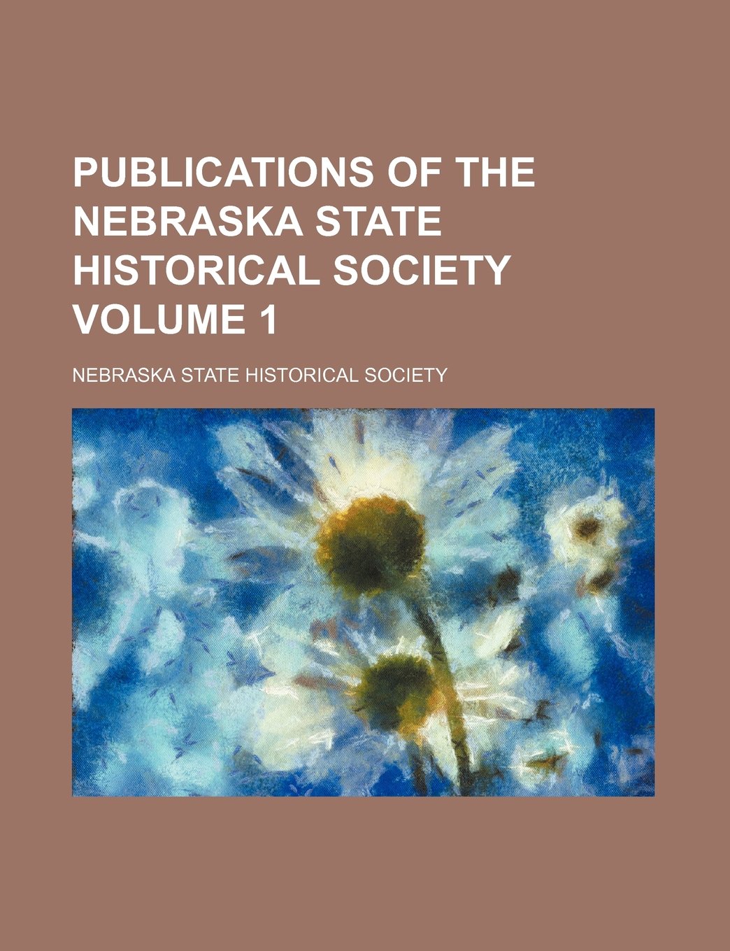 Publications of the Nebraska State Historical Society Volume 1 Books