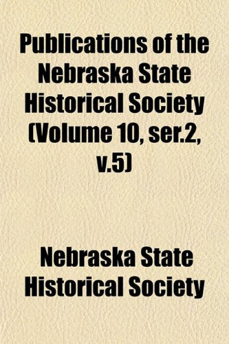 Publications of the Nebraska State Historical Society (Volume 10, Ser.2, V.5) Books