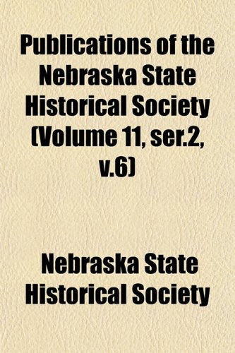 Publications of the Nebraska State Historical Society (Volume 11, Ser.2, V.6) Books