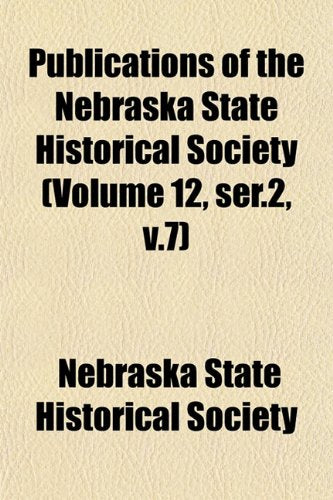 Publications of the Nebraska State Historical Society (Volume 12, Ser.2, V.7) Books