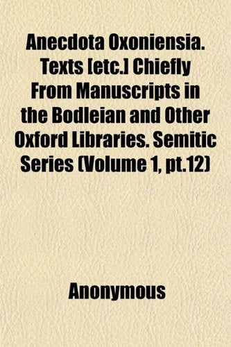 Anecdota Oxoniensia. Texts (Etc.] Chiefly from Manuscripts in the Bodleian and Other Oxford Libraries. Semitic Series (Volume 1, PT.12) Books