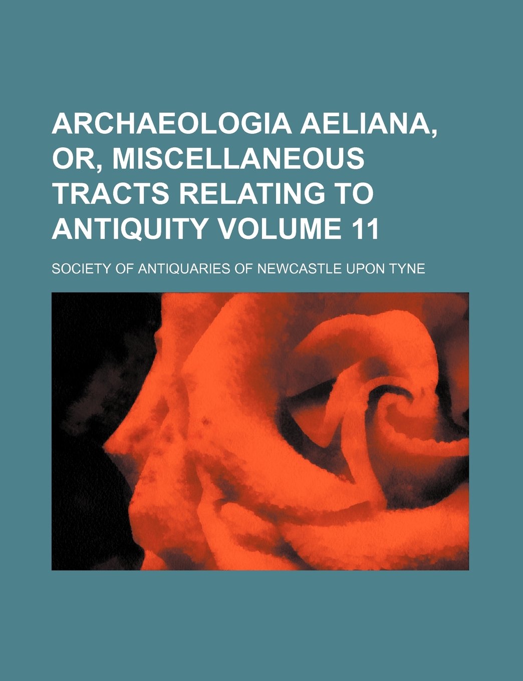 Archaeologia Aeliana, Or, Miscellaneous Tracts Relating to Antiquity Volume 11 Books