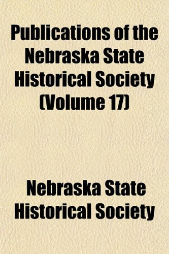 Publications of the Nebraska State Historical Society (Volume 17) Books