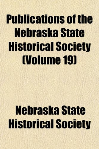 Publications of the Nebraska State Historical Society (Volume 19) Books