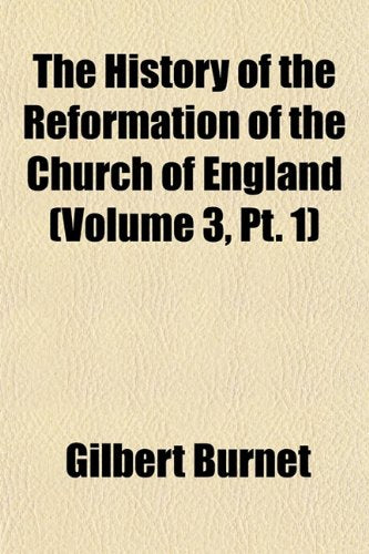 The History of the Reformation of the Church of England (Volume 3, PT. 1) Politics & History