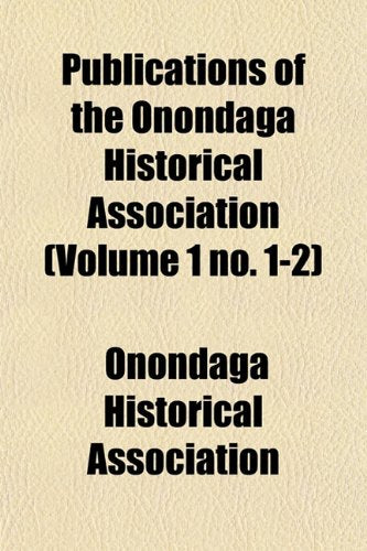 Publications of the Onondaga Historical Association (Volume 1 No. 1-2) Books