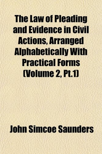 The Law of Pleading and Evidence in Civil Actions, Arranged Alphabetically with Practical Forms (Volume 2, PT.1) Books